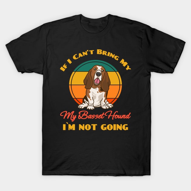 If I Can't Bring My Basset Hound i`m not going Dog puppy Lover Cute Sunser Retro Funny T-Shirt by Meteor77